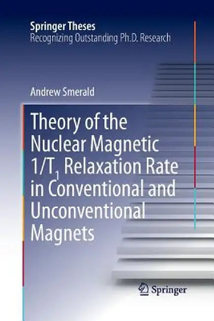 Theory of the Nuclear Magnetic 1/T1 Relaxation Rate in Conventional and Unconventional Magnets by Andrew Smerald