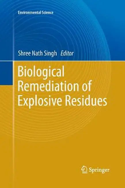 Biological Remediation of Explosive Residues by Shree Nath Singh
