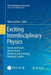 Exciting Interdisciplinary Physics: Quarks and Gluons / Atomic Nuclei / Relativity and Cosmology / Biological Systems by Walter Greiner