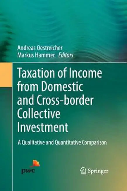 Taxation of Income from Domestic and Cross-Border Collective Investment: A Qualitative and Quantitative Comparison by Andreas Oestreicher