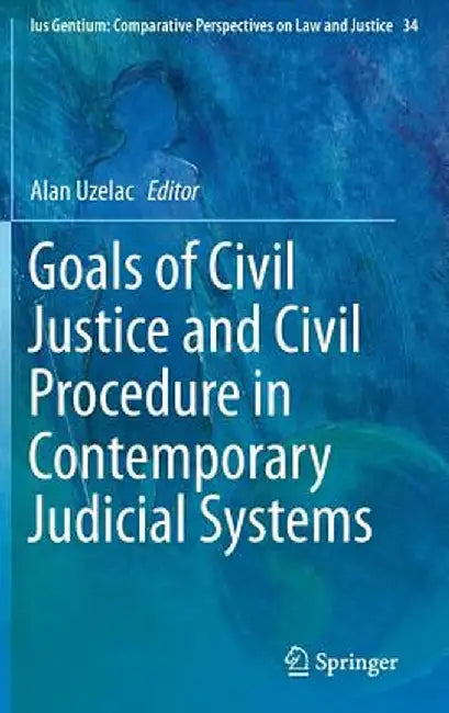 Goals of Civil Justice and Civil Procedure in Contemporary Judicial Systems by Alan Uzelac