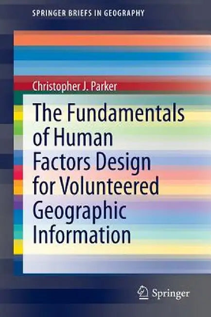The Fundamentals of Human Factors Design for Volunteered Geographic Information by Christopher J. Parker