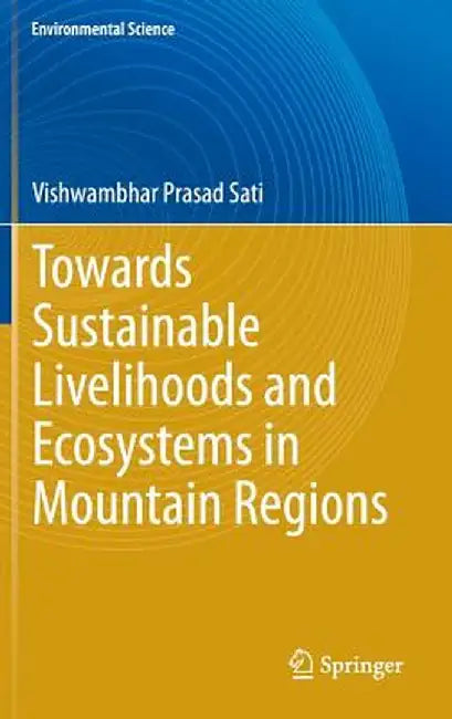 Towards Sustainable Livelihoods and Ecosystems in Mountain Regions by Vishwambhar Prasad Sati