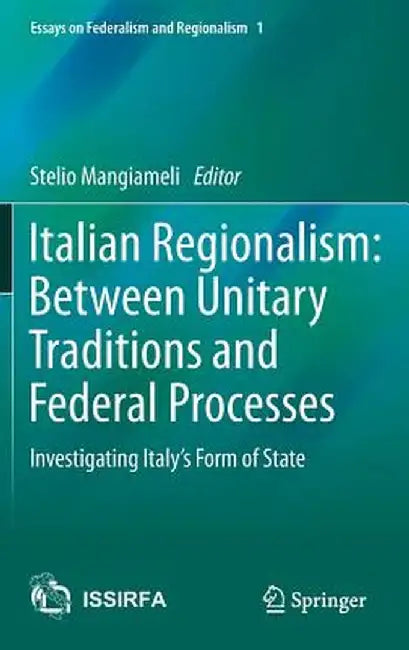 Italian Regionalism: Between Unitary Traditions and Federal Processes: Investigating Italy's Form of State by Stelio Mangiameli