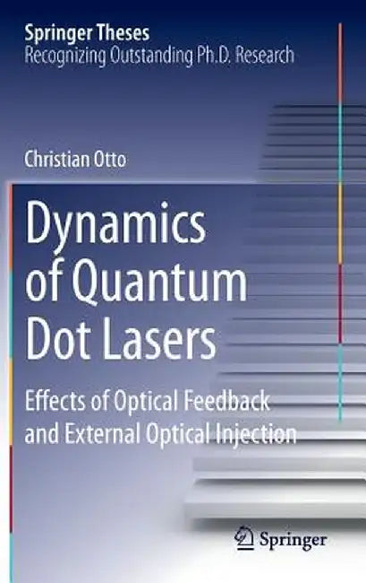 Dynamics of Quantum Dot Lasers: Effects of Optical Feedback and External Optical Injection by Christian Otto