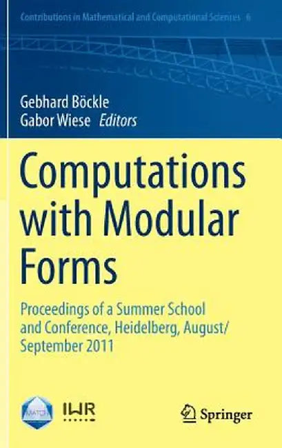 Computations with Modular Forms: Proceedings of a Summer School and Conference, Heidelberg, August/September 2011 by Gebhard Böckle