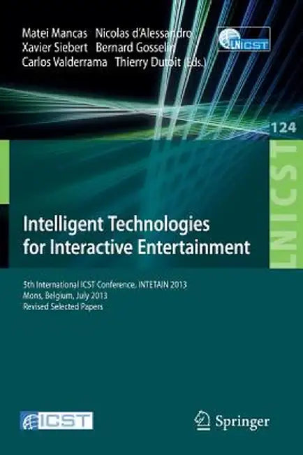 Intelligent Technologies for Interactive Entertainment: 5th International Icst Conference, Intetain 2013, Mons, Belgium, July 3-5, 2013, Revised Selec by Matei Mancas