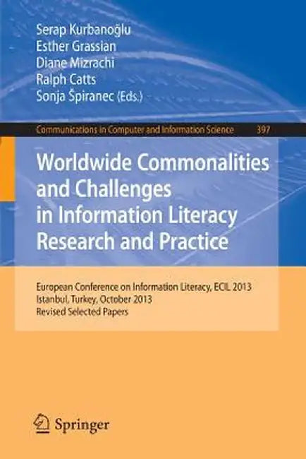 Worldwide Commonalities and Challenges in Information Literacy Research and Practice: European Conference, Ecil 2013, Istanbul, Turkey, October 22-25, by Serap Kurbanoglu