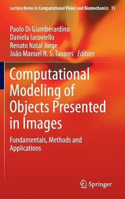 Computational Modeling of Objects Presented in Images: Fundamentals, Methods and Applications by Paolo Di Giamberardino