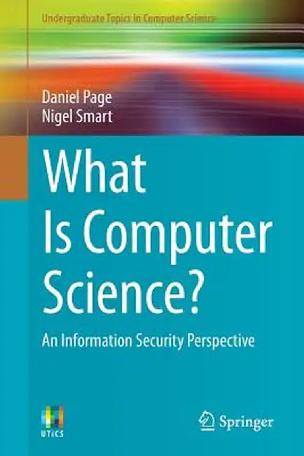 What Is Computer Science?: An Information Security Perspective by Daniel Page