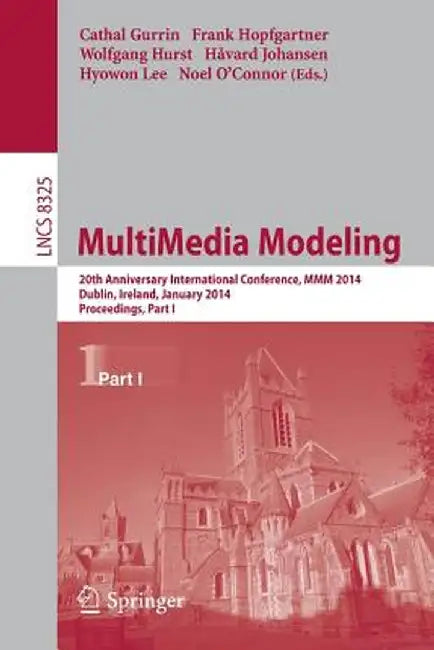 Multimedia Modeling: 20th Anniversary International Conference, MMM 2014, Dublin, Ireland, January 6-10, 2014, Proceedings, Part I by Cathal Gurrin
