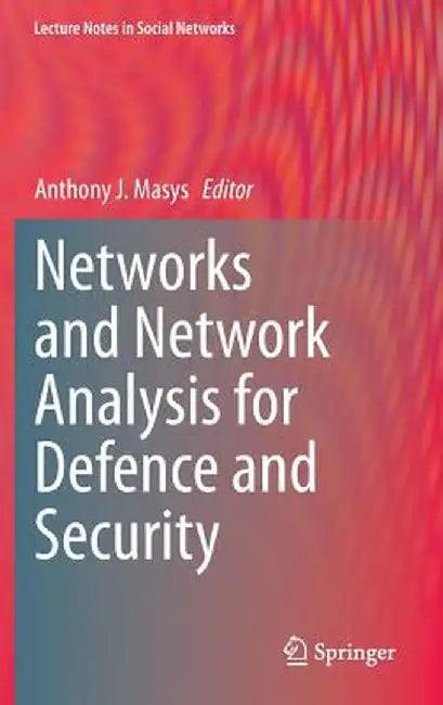 Networks and Network Analysis for Defence and Security by Anthony J. Masys