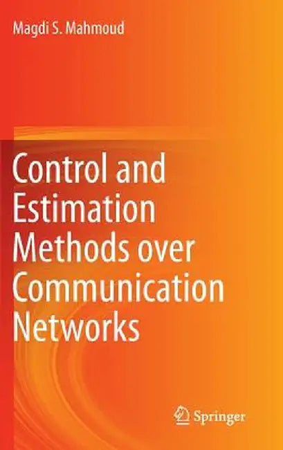 Control and Estimation Methods Over Communication Networks by Magdi S. Mahmoud