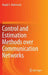 Control and Estimation Methods Over Communication Networks by Magdi S. Mahmoud