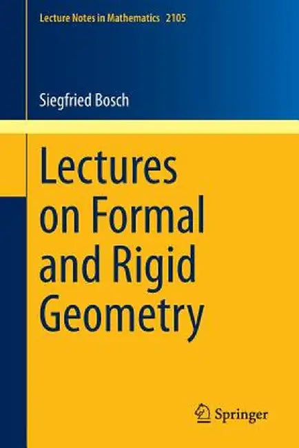 Lectures on Formal and Rigid Geometry by Siegfried Bosch