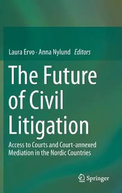 The Future of Civil Litigation: Access to Courts and Court-Annexed Mediation in the Nordic Countries by Laura Ervo