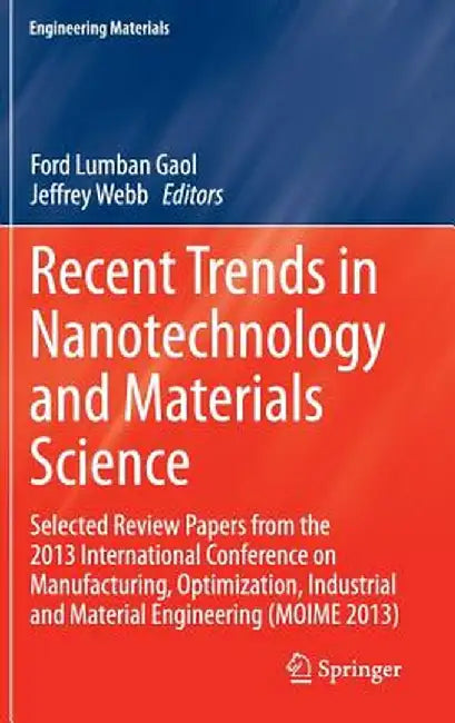 Recent Trends in Nanotechnology and Materials Science: Selected Review Papers from the 2013 International Conference on Manufacturing, Optimization, I by Ford Lumban Gaol