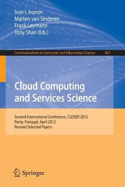 Cloud Computing and Services Science: Second International Conference, Closer 2012, Porto, Portugal, April 18-21, 2012. Revised Selected Papers by Ivan Ivanov