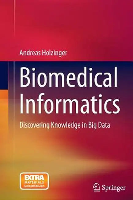 Biomedical Informatics: Discovering Knowledge in Big Data by Andreas Holzinger