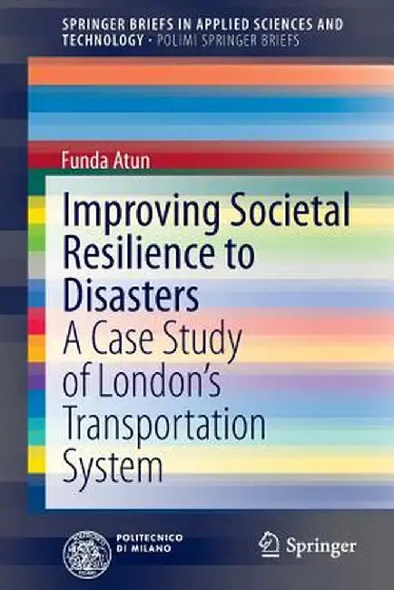 Improving Societal Resilience to Disasters: A Case Study of London's Transportation System by Funda Atun