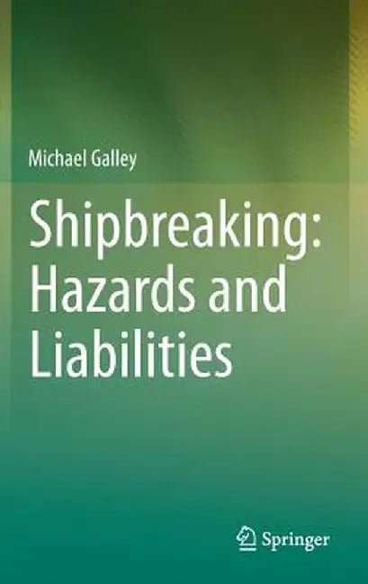 Shipbreaking: Hazards and Liabilities by Michael Galley
