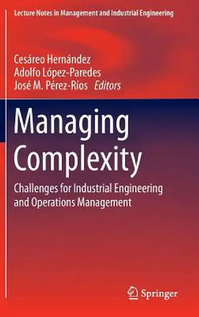 Managing Complexity: Challenges for Industrial Engineering and Operations Management by Cesáreo Hernández