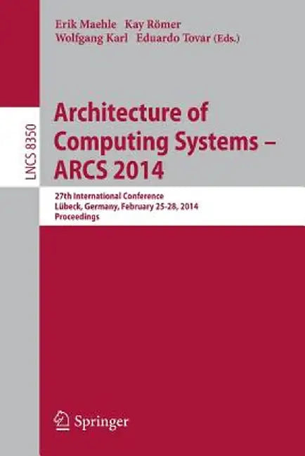 Architecture of Computing Systems -- Arcs 2014: 27th International Conference, Lübeck, Germany, February 25-28, 2014, Proceedings by Erik Maehle