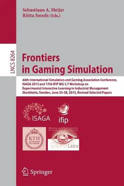 Frontiers in Gaming Simulation: 44th International Simulation and Gaming Association Conference, Isaga 2013 and 17th Ifip Wg 5.7 Workshop on Experimen by Sebastiaan A. Meijer