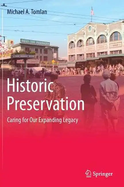 Historic Preservation: Caring for Our Expanding Legacy by Michael A. Tomlan