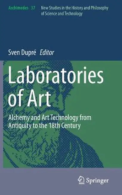 Laboratories of Art: Alchemy and Art Technology from Antiquity to the 18th Century by Sven Dupré