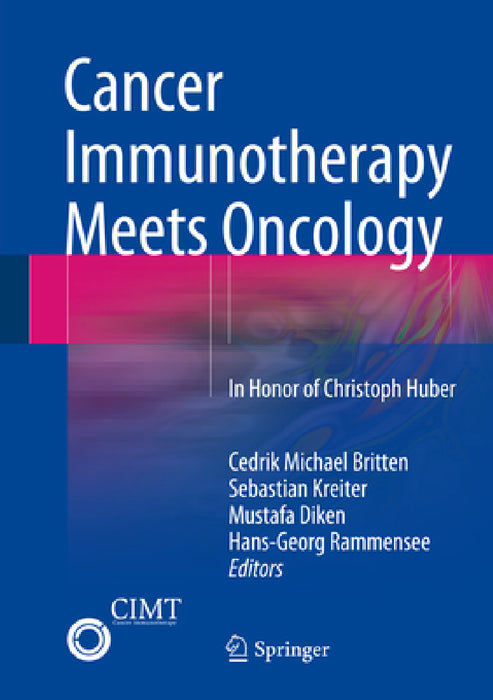 Cancer Immunotherapy Meets Oncology: In Honor of Christoph Huber by Cedrik Michael Britten, Sebastian Kreiter, Mustafa Diken