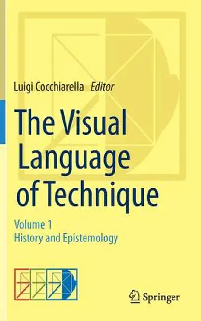 The Visual Language of Technique: Volume 1 - History and Epistemology by Luigi Cocchiarella