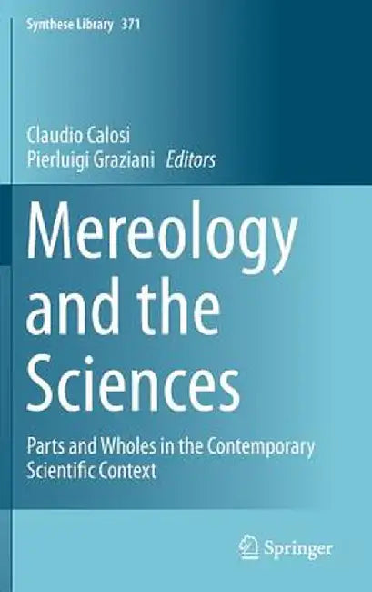 Mereology and the Sciences: Parts and Wholes in the Contemporary Scientific Context by Claudio Calosi
