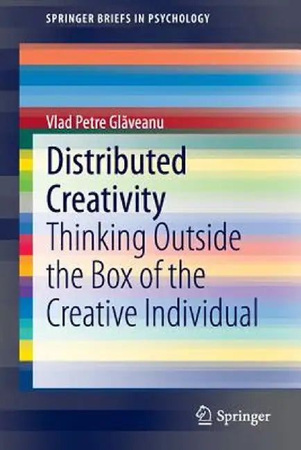 Distributed Creativity: Thinking Outside the Box of the Creative Individual by Vlad Petre Glăveanu