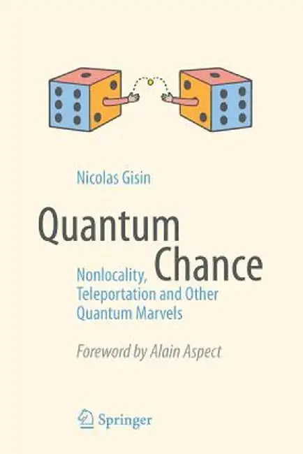 Quantum Chance: Nonlocality, Teleportation and Other Quantum Marvels by Nicolas Gisin