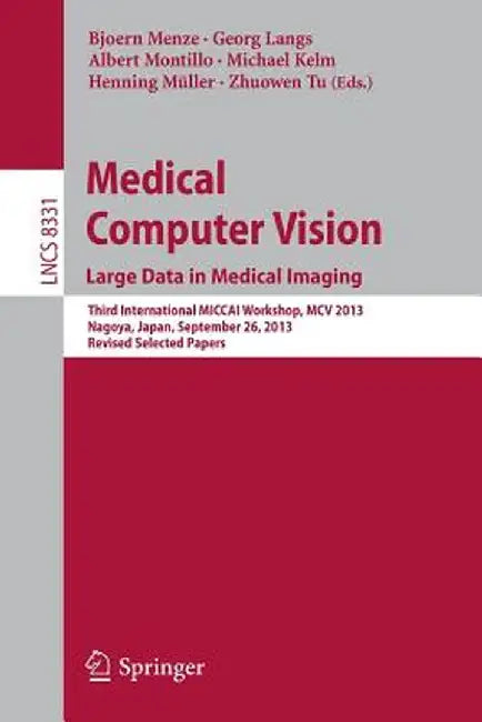 Medical Computer Vision. Large Data in Medical Imaging: Third International Miccai Workshop, MCV 2013, Nagoya, Japan, September 26, 2013, Revised Sele by Bjoern Menze