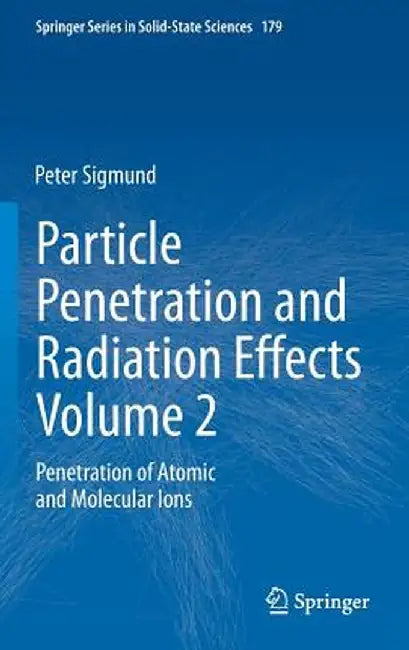Particle Penetration and Radiation Effects Volume 2: Penetration of Atomic and Molecular Ions by Peter Sigmund