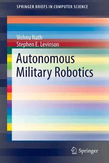 Autonomous Military Robotics by Vishnu Nath