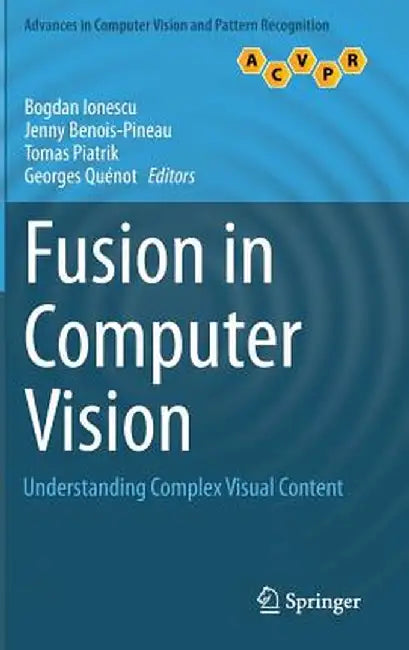 Fusion in Computer Vision: Understanding Complex Visual Content by Bogdan Ionescu