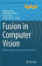 Fusion in Computer Vision: Understanding Complex Visual Content by Bogdan Ionescu