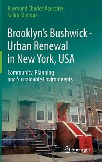Brooklyn's Bushwick - Urban Renewal in New York, USA: Community, Planning and Sustainable Environments by Raymond Charles Rauscher