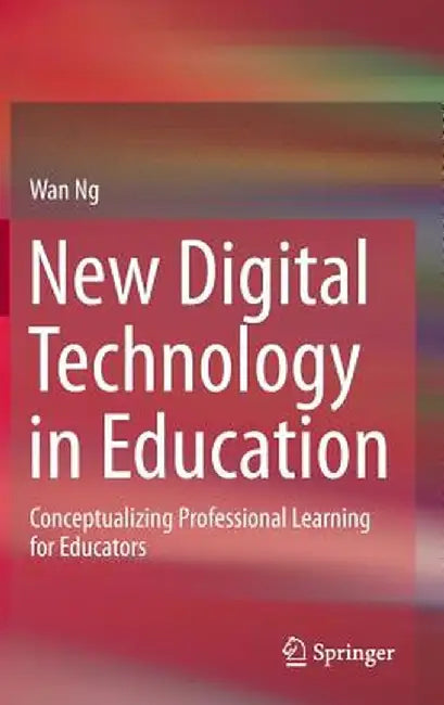 New Digital Technology in Education: Conceptualizing Professional Learning for Educators by Wan Ng