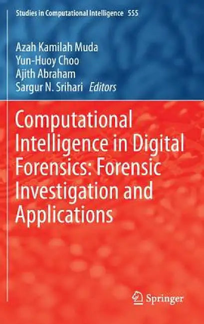 Computational Intelligence in Digital Forensics: Forensic Investigation and Applications by Azah Kamilah Muda