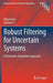 Robust Filtering for Uncertain Systems: A Parameter-Dependent Approach by Huijun Gao