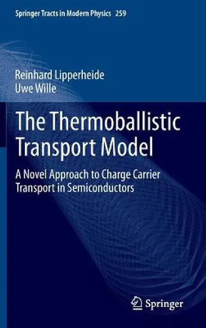 The Thermoballistic Transport Model: A Novel Approach to Charge Carrier Transport in Semiconductors by Reinhard Lipperheide