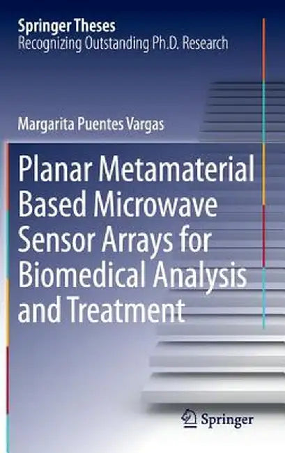 Planar Metamaterial Based Microwave Sensor Arrays for Biomedical Analysis and Treatment by Margarita Puentes Vargas