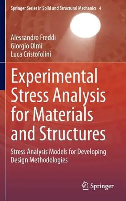 Experimental Stress Analysis for Materials and Structures: Stress Analysis Models for Developing Design Methodologies by Alessandro Freddi