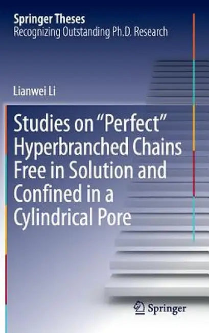 Studies on Perfect Hyperbranched Chains Free in Solution and Confined in a Cylindrical Pore by Lianwei Li