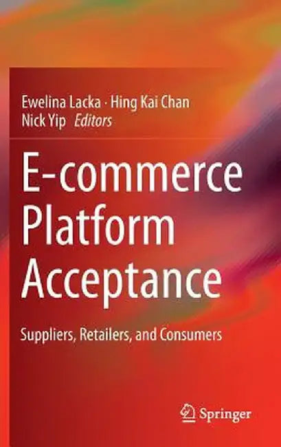 E-Commerce Platform Acceptance: Suppliers, Retailers, and Consumers by Ewelina Lacka