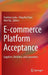 E-Commerce Platform Acceptance: Suppliers, Retailers, and Consumers by Ewelina Lacka